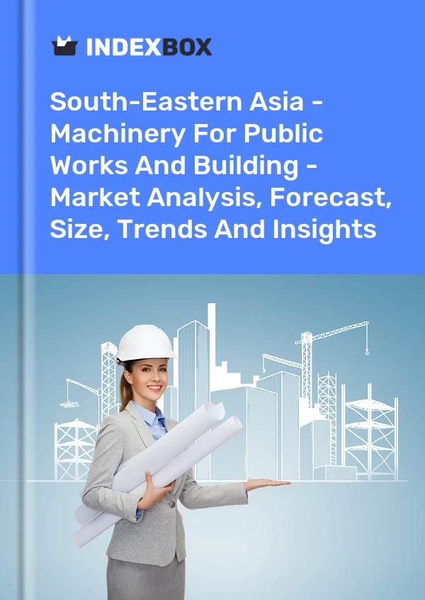 Report South-Eastern Asia - Machinery for Public Works and Building - Market Analysis, Forecast, Size, Trends and Insights for 499$