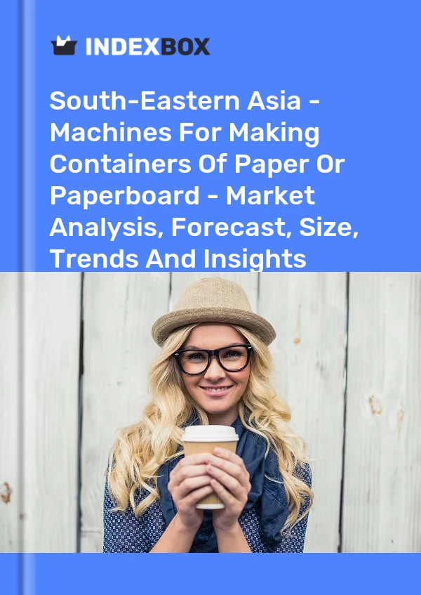 Report South-Eastern Asia - Machines for Making Containers of Paper or Paperboard - Market Analysis, Forecast, Size, Trends and Insights for 499$