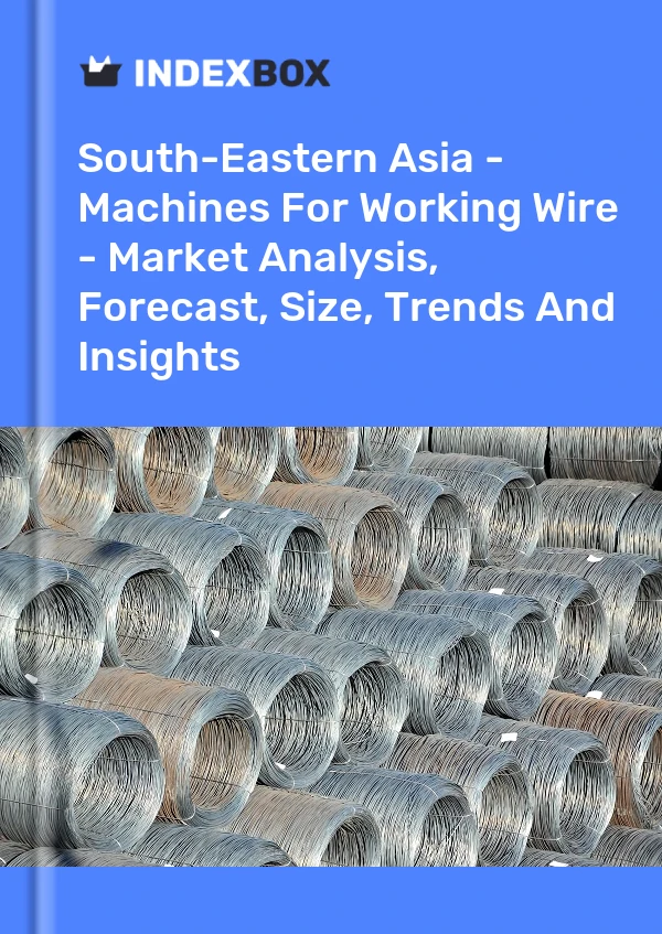 Report South-Eastern Asia - Machines for Working Wire - Market Analysis, Forecast, Size, Trends and Insights for 499$