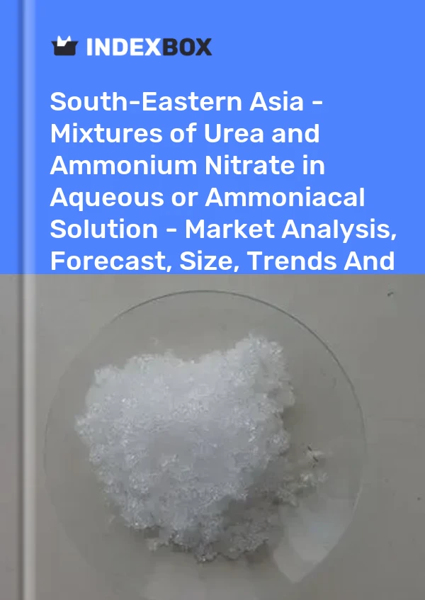 Report South-Eastern Asia - Mixtures of Urea and Ammonium Nitrate in Aqueous or Ammoniacal Solution - Market Analysis, Forecast, Size, Trends and Insights for 499$