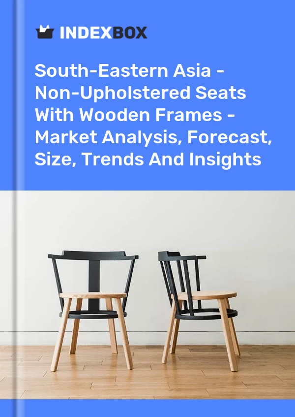 Report South-Eastern Asia - Non-Upholstered Seats With Wooden Frames - Market Analysis, Forecast, Size, Trends and Insights for 499$