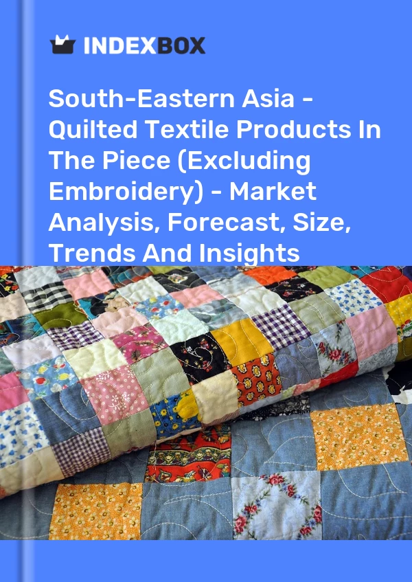 Report South-Eastern Asia - Quilted Textile Products in the Piece (Excluding Embroidery) - Market Analysis, Forecast, Size, Trends and Insights for 499$