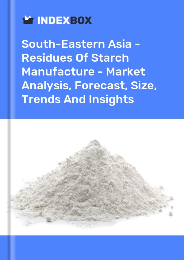 Report South-Eastern Asia - Residues of Starch Manufacture - Market Analysis, Forecast, Size, Trends and Insights for 499$