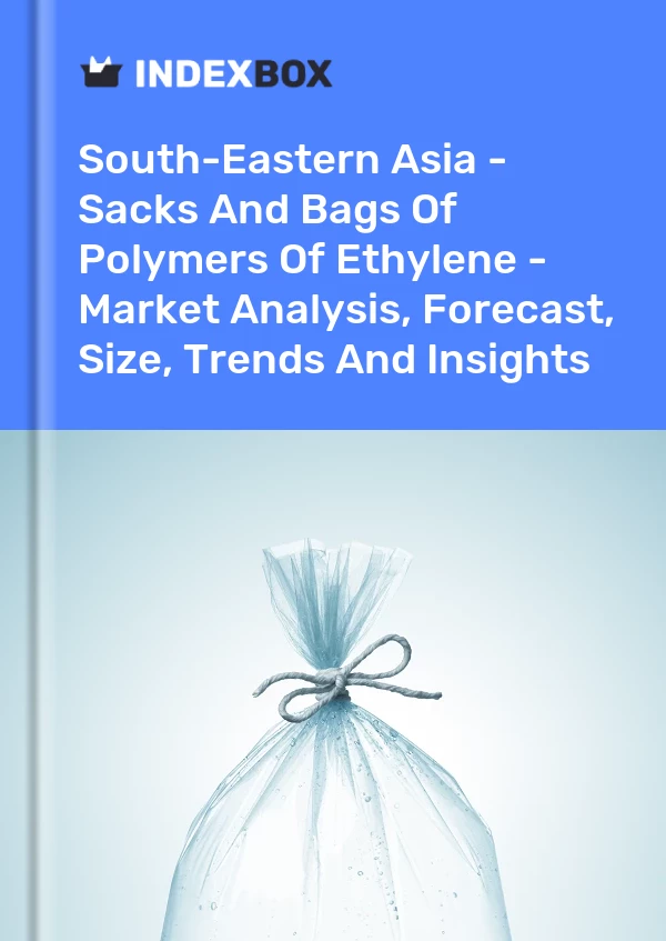 Report South-Eastern Asia - Sacks and Bags of Polymers of Ethylene - Market Analysis, Forecast, Size, Trends and Insights for 499$