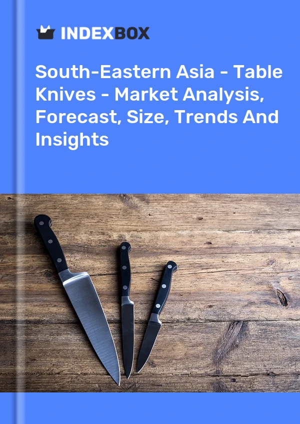 Report South-Eastern Asia - Table Knives - Market Analysis, Forecast, Size, Trends and Insights for 499$