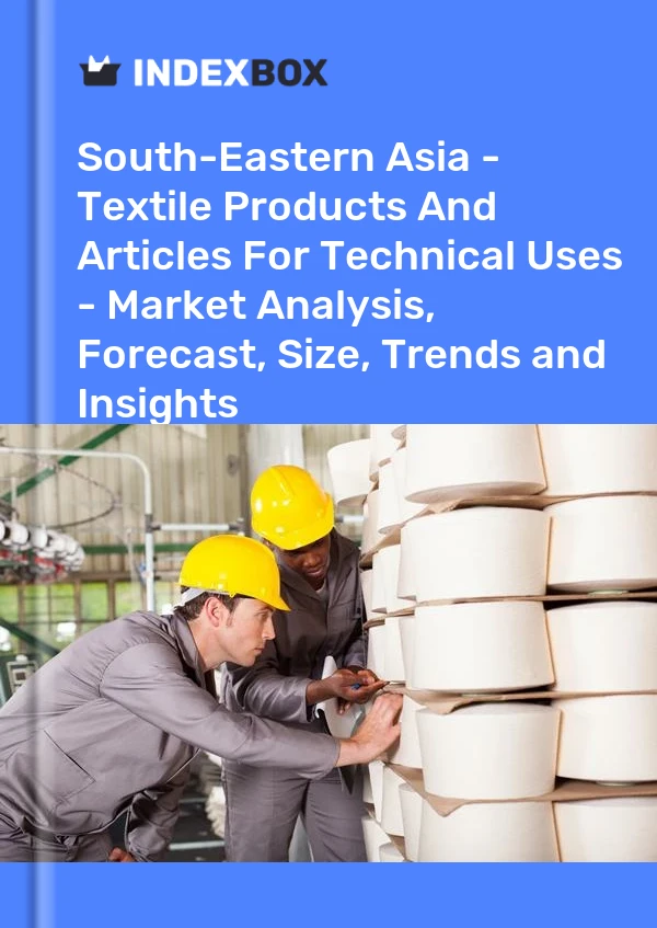 Report South-Eastern Asia - Textile Products and Articles for Technical Uses - Market Analysis, Forecast, Size, Trends and Insights for 499$