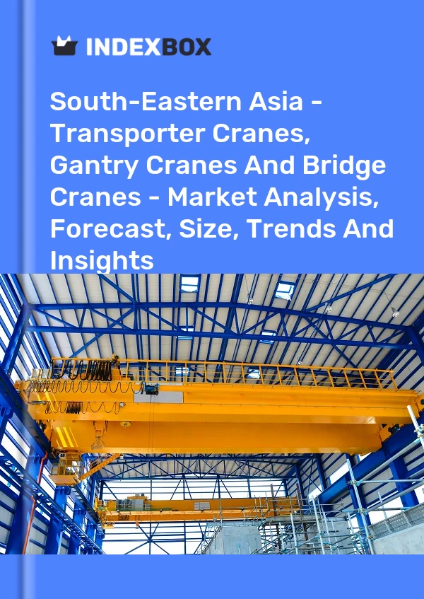 Report South-Eastern Asia - Transporter Cranes, Gantry Cranes and Bridge Cranes - Market Analysis, Forecast, Size, Trends and Insights for 499$