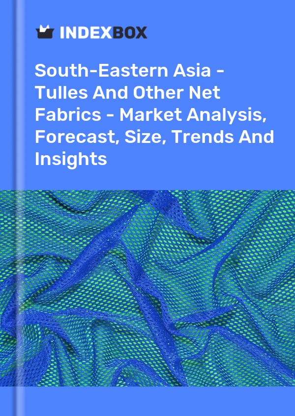Report South-Eastern Asia - Tulles and Other Net Fabrics - Market Analysis, Forecast, Size, Trends and Insights for 499$