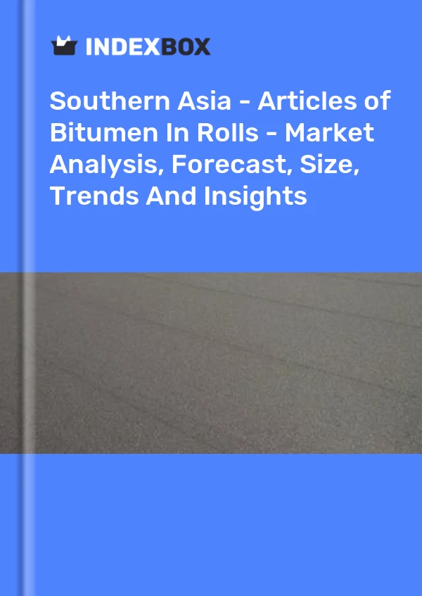 Report Southern Asia - Articles of Bitumen in Rolls - Market Analysis, Forecast, Size, Trends and Insights for 499$