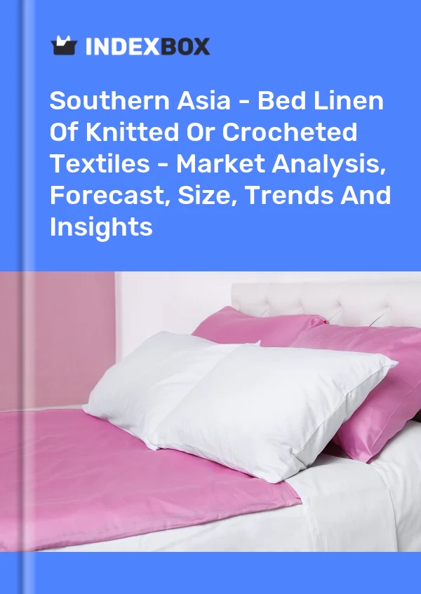 Report Southern Asia - Bed Linen of Knitted or Crocheted Textiles - Market Analysis, Forecast, Size, Trends and Insights for 499$