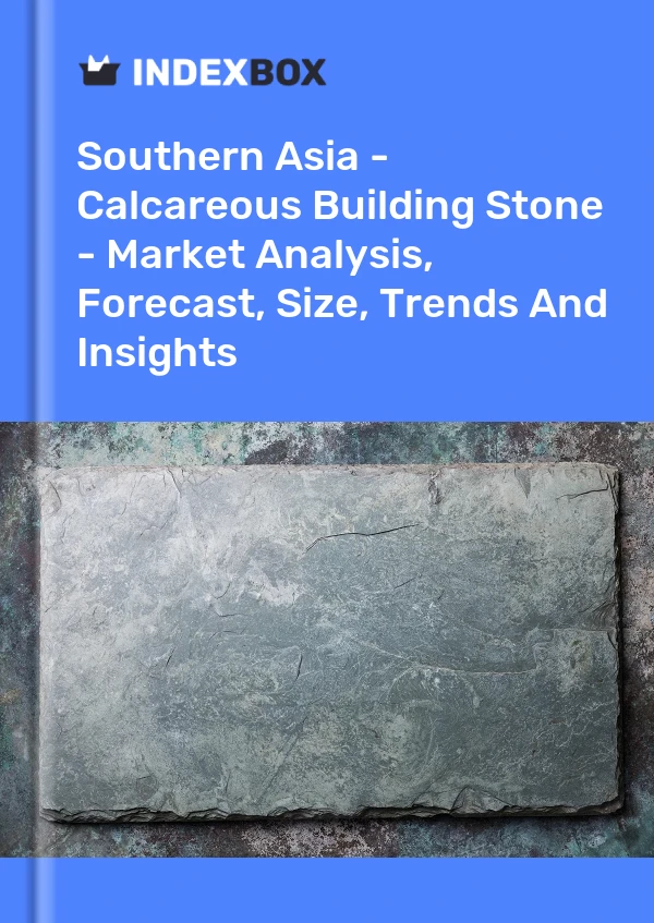 Report Southern Asia - Calcareous Building Stone - Market Analysis, Forecast, Size, Trends and Insights for 499$