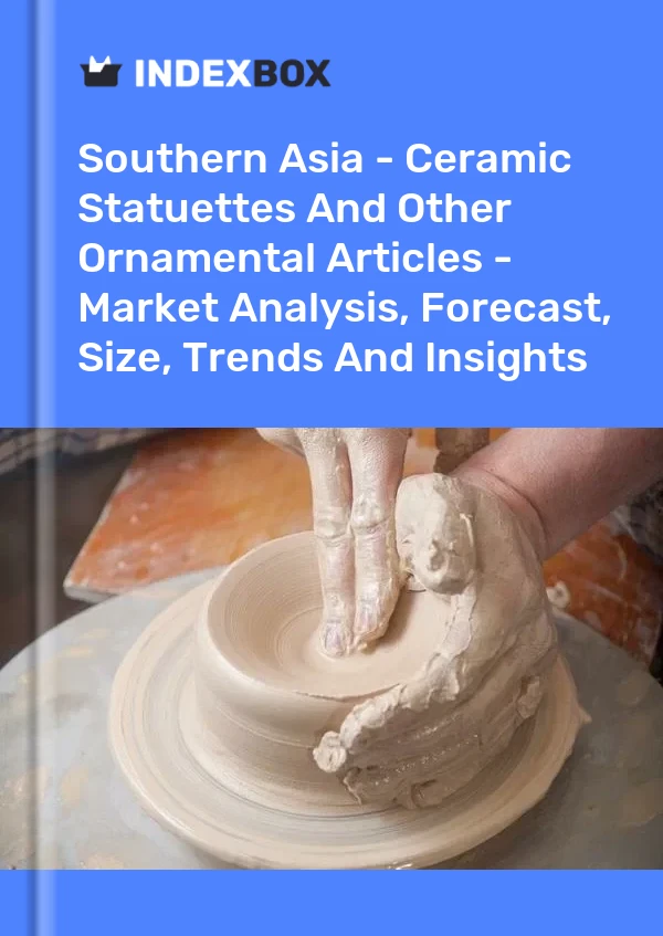 Report Southern Asia - Ceramic Statuettes and Other Ornamental Articles - Market Analysis, Forecast, Size, Trends and Insights for 499$