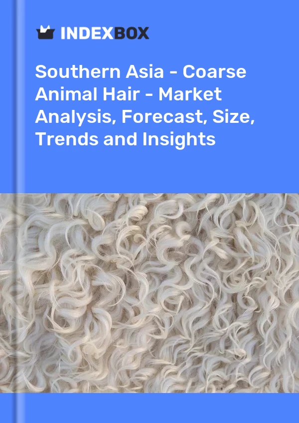 Report Southern Asia - Coarse Animal Hair - Market Analysis, Forecast, Size, Trends and Insights for 499$
