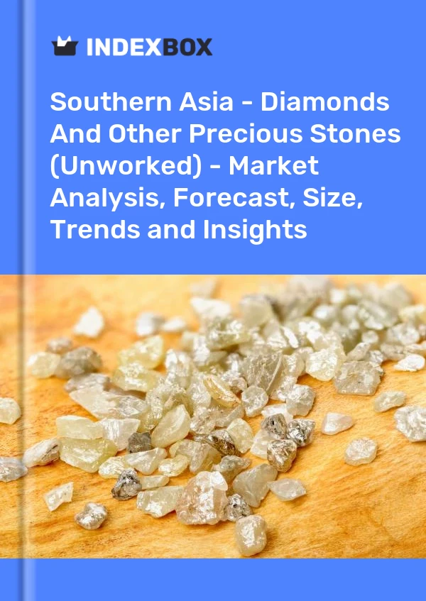 Report Southern Asia - Diamonds and Other Precious Stones (Unworked) - Market Analysis, Forecast, Size, Trends and Insights for 499$