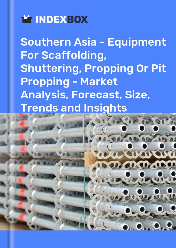 Report Southern Asia - Equipment for Scaffolding, Shuttering, Propping or Pit Propping - Market Analysis, Forecast, Size, Trends and Insights for 499$