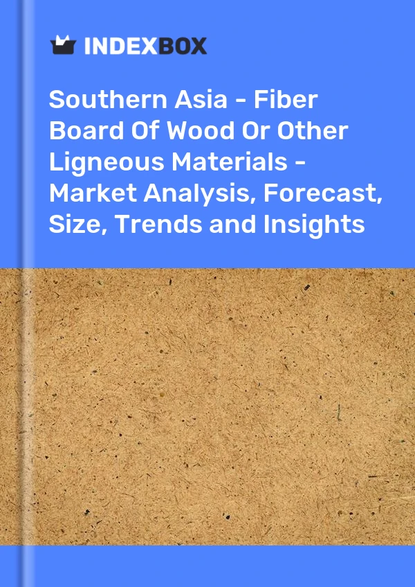 Report Southern Asia - Fiber Board of Wood or Other Ligneous Materials - Market Analysis, Forecast, Size, Trends and Insights for 499$