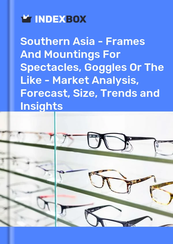 Report Southern Asia - Frames and Mountings for Spectacles, Goggles or the Like - Market Analysis, Forecast, Size, Trends and Insights for 499$