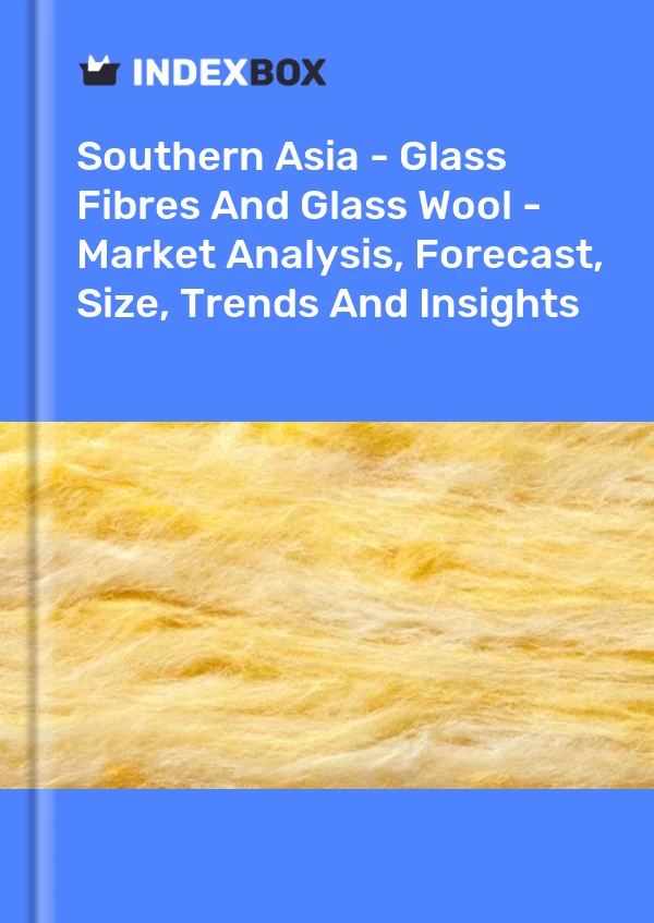 Report Southern Asia - Glass Fibres and Glass Wool - Market Analysis, Forecast, Size, Trends and Insights for 499$