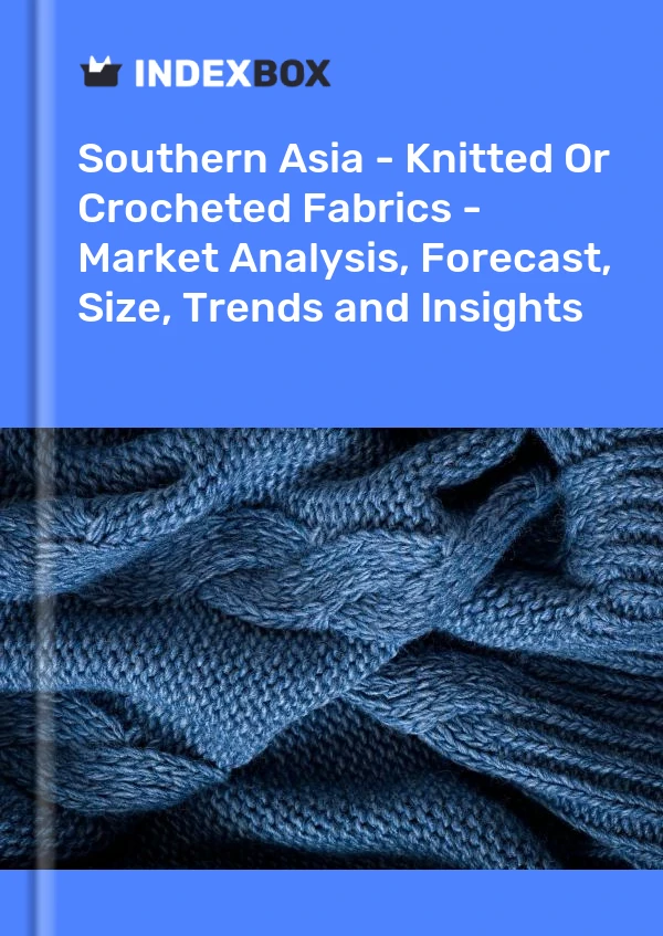 Report Southern Asia - Knitted or Crocheted Fabrics - Market Analysis, Forecast, Size, Trends and Insights for 499$