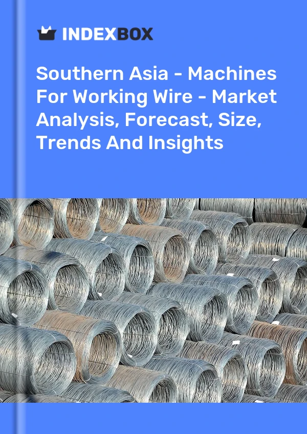 Report Southern Asia - Machines for Working Wire - Market Analysis, Forecast, Size, Trends and Insights for 499$