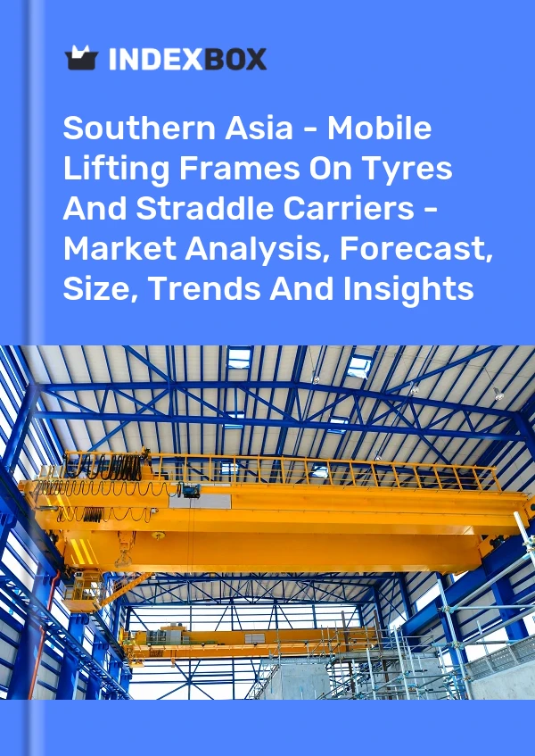 Report Southern Asia - Mobile Lifting Frames on Tyres and Straddle Carriers - Market Analysis, Forecast, Size, Trends and Insights for 499$