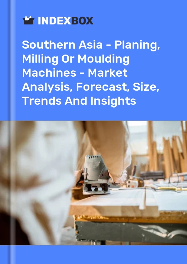 Report Southern Asia - Planing, Milling or Moulding Machines - Market Analysis, Forecast, Size, Trends and Insights for 499$