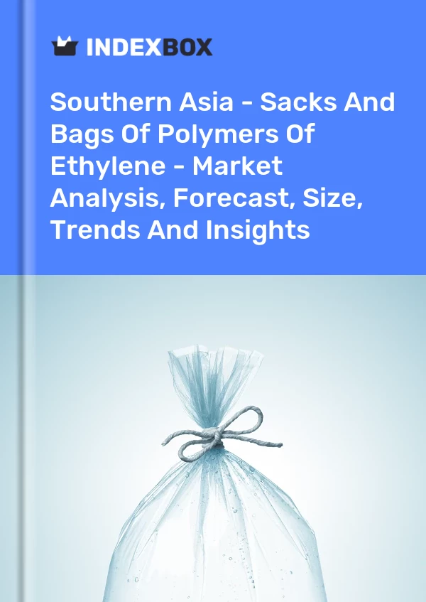 Report Southern Asia - Sacks and Bags of Polymers of Ethylene - Market Analysis, Forecast, Size, Trends and Insights for 499$