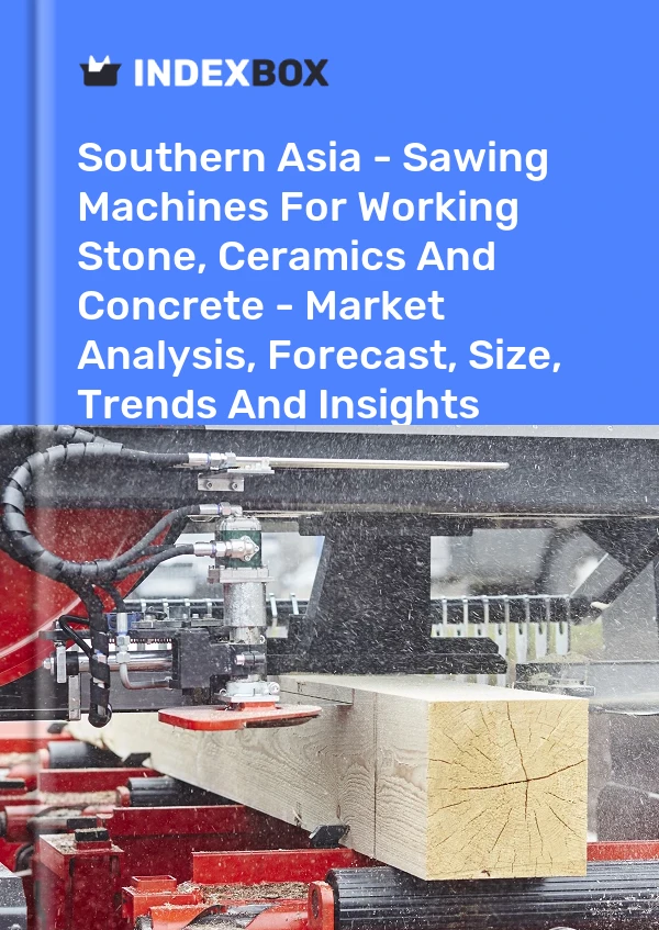 Report Southern Asia - Sawing Machines for Working Stone, Ceramics and Concrete - Market Analysis, Forecast, Size, Trends and Insights for 499$