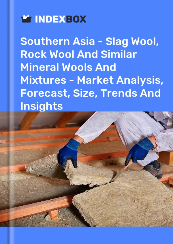 Report Southern Asia - Slag Wool, Rock Wool and Similar Mineral Wools and Mixtures - Market Analysis, Forecast, Size, Trends and Insights for 499$