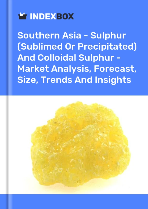 Report Southern Asia - Sulphur (Sublimed or Precipitated) and Colloidal Sulphur - Market Analysis, Forecast, Size, Trends and Insights for 499$