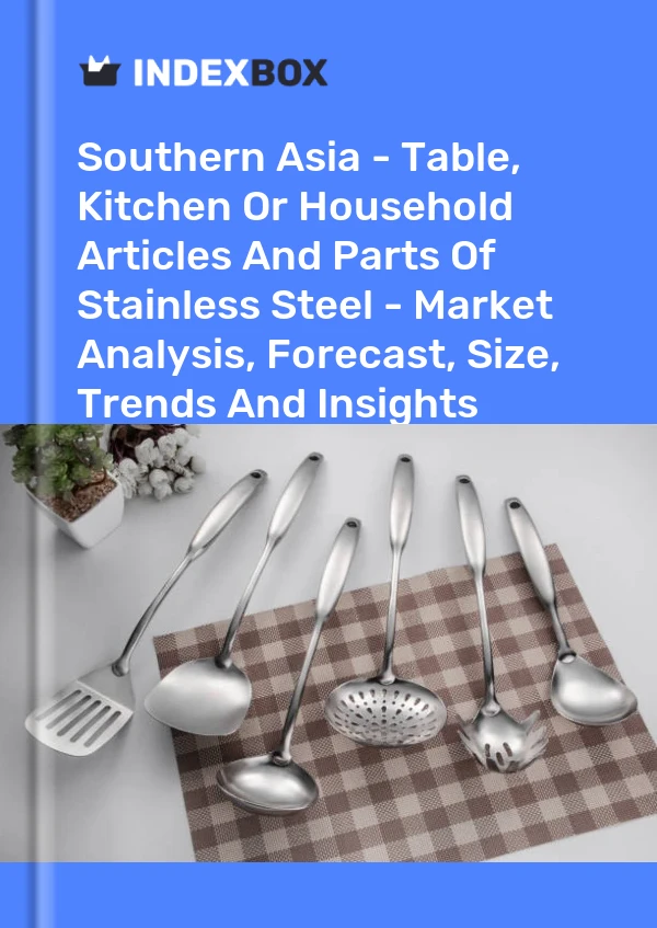 Report Southern Asia - Table, Kitchen or Household Articles and Parts of Stainless Steel - Market Analysis, Forecast, Size, Trends and Insights for 499$
