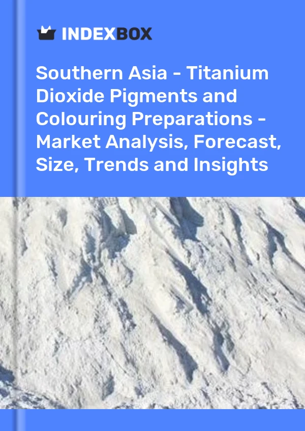 Report Southern Asia - Titanium Dioxide Pigments and Colouring Preparations - Market Analysis, Forecast, Size, Trends and Insights for 499$