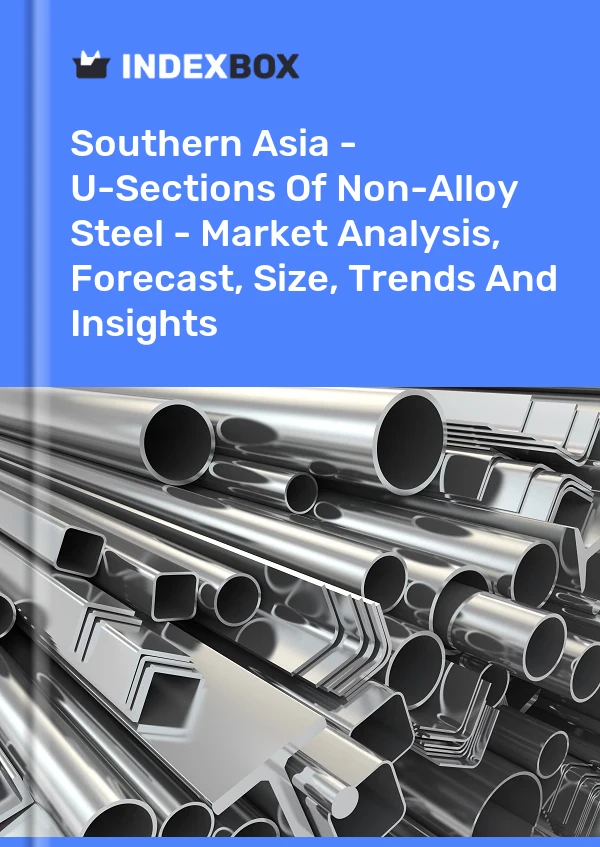 Report Southern Asia - U-Sections of Non-Alloy Steel - Market Analysis, Forecast, Size, Trends and Insights for 499$