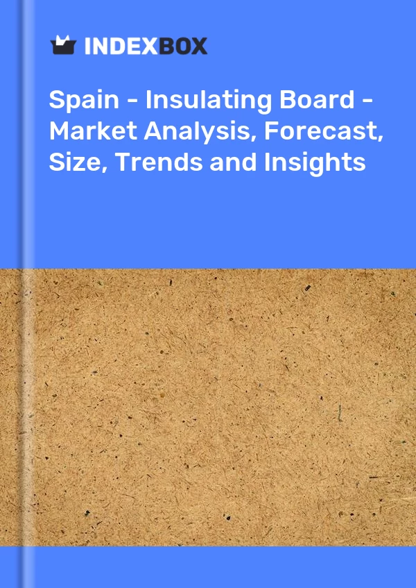 Report Spain - Insulating Board - Market Analysis, Forecast, Size, Trends and Insights for 499$