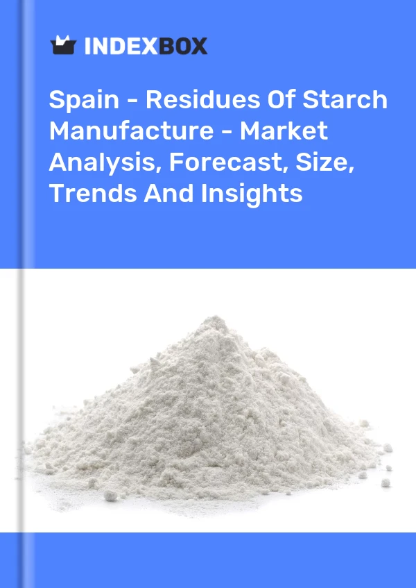 Report Spain - Residues of Starch Manufacture - Market Analysis, Forecast, Size, Trends and Insights for 499$