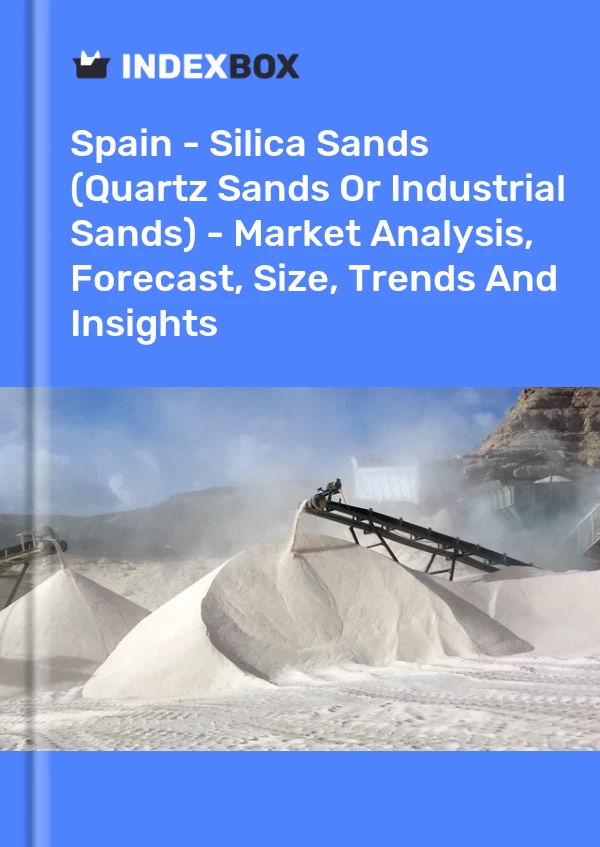 Report Spain - Silica Sands (Quartz Sands or Industrial Sands) - Market Analysis, Forecast, Size, Trends and Insights for 499$