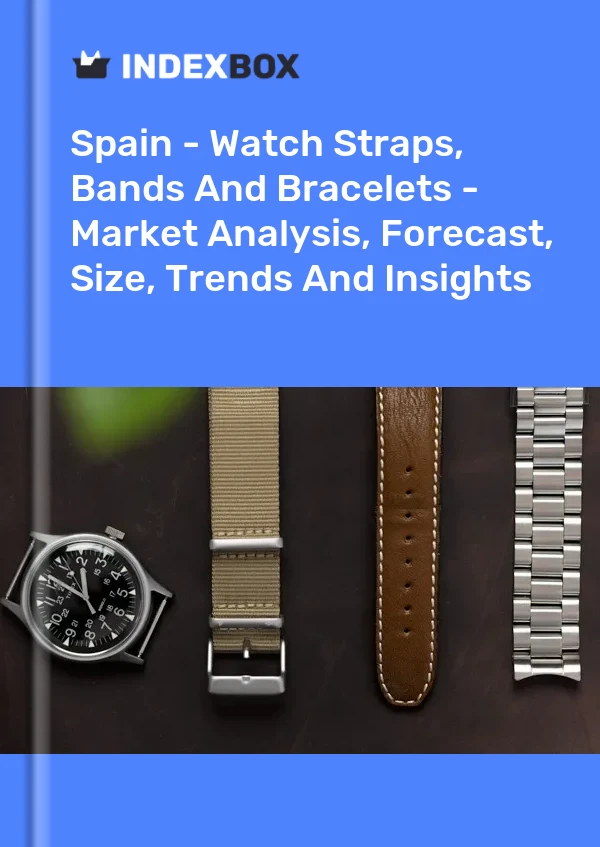Report Spain - Watch Straps, Bands and Bracelets - Market Analysis, Forecast, Size, Trends and Insights for 499$
