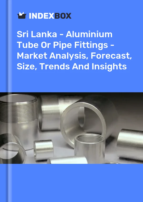 Sri Lanka - Aluminium Tube Or Pipe Fittings - Market Analysis, Forecast, Size, Trends And Insights