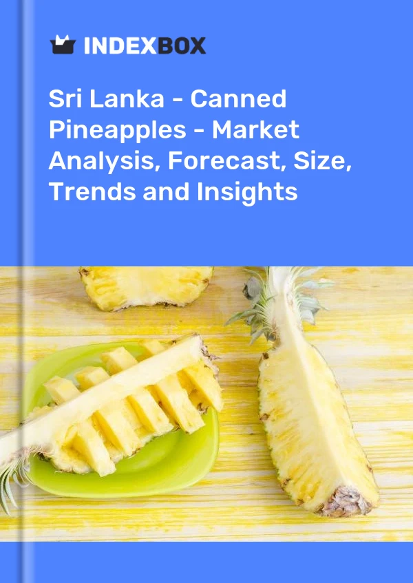 Sri Lanka - Canned Pineapples - Market Analysis, Forecast, Size, Trends and Insights