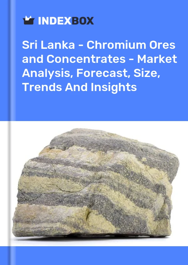 Report Sri Lanka - Chromium Ores and Concentrates - Market Analysis, Forecast, Size, Trends and Insights for 499$