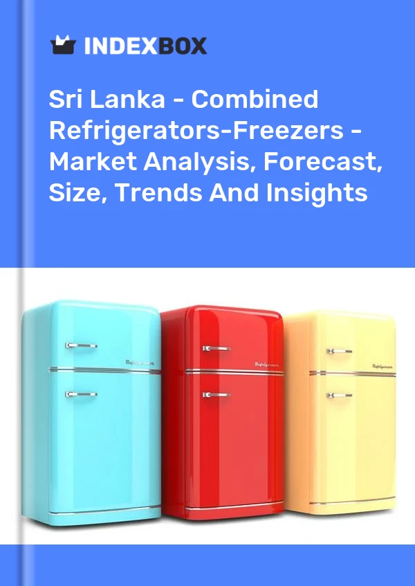 Sri Lanka - Combined Refrigerators-Freezers - Market Analysis, Forecast, Size, Trends And Insights