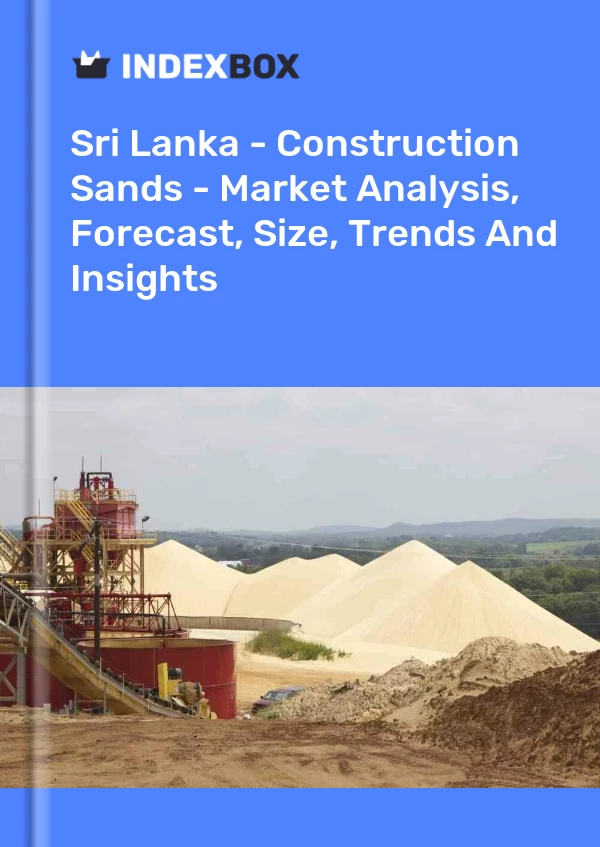 Report Sri Lanka - Construction Sands - Market Analysis, Forecast, Size, Trends and Insights for 499$