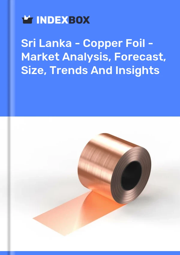 Sri Lanka - Copper Foil - Market Analysis, Forecast, Size, Trends And Insights