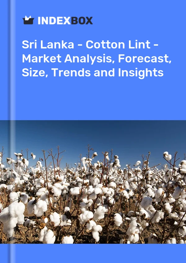 Sri Lanka - Cotton Lint - Market Analysis, Forecast, Size, Trends and Insights