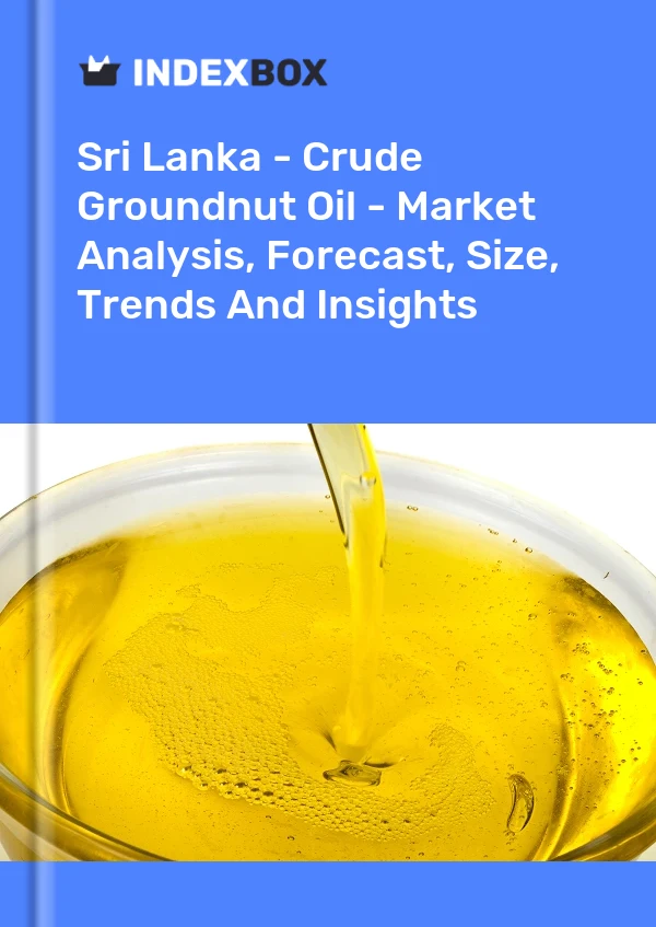 Sri Lanka - Crude Groundnut Oil - Market Analysis, Forecast, Size, Trends And Insights