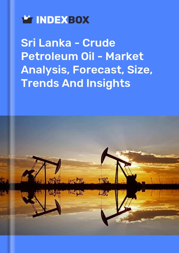 Report Sri Lanka - Crude Petroleum Oil - Market Analysis, Forecast, Size, Trends and Insights for 499$