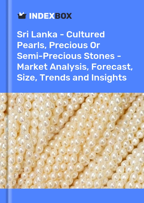 Report Sri Lanka - Cultured Pearls, Precious or Semi-Precious Stones - Market Analysis, Forecast, Size, Trends and Insights for 499$