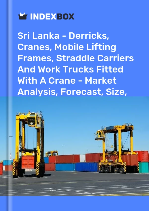 Report Sri Lanka - Derricks, Cranes, Mobile Lifting Frames, Straddle Carriers and Work Trucks Fitted With A Crane - Market Analysis, Forecast, Size, Trends and Insights for 499$