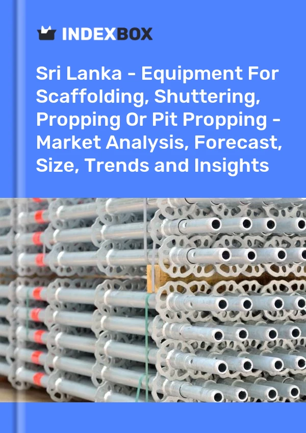 Report Sri Lanka - Equipment for Scaffolding, Shuttering, Propping or Pit Propping - Market Analysis, Forecast, Size, Trends and Insights for 499$
