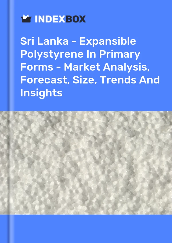 Report Sri Lanka - Expansible Polystyrene in Primary Forms - Market Analysis, Forecast, Size, Trends and Insights for 499$